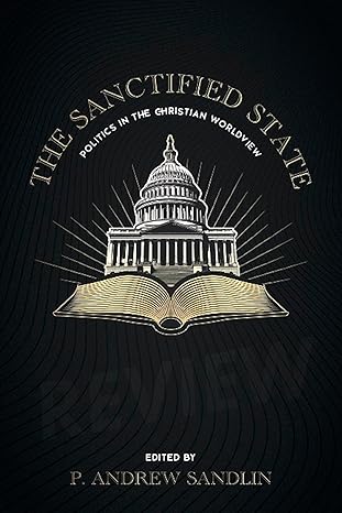 The Sanctified State: Politics in the Christian Worldview