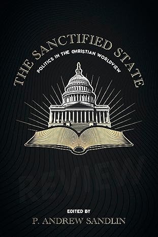 The Sanctified State: Politics in the Christian Worldview