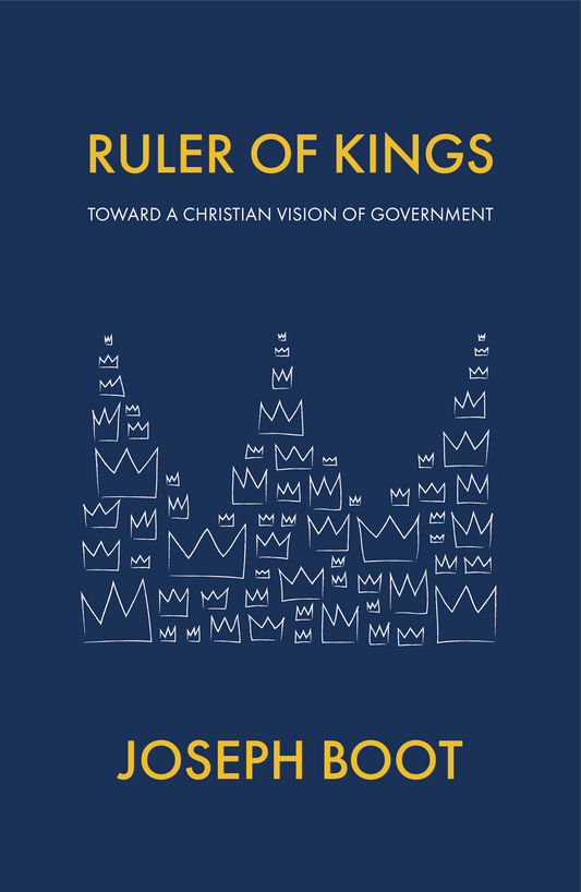 Ruler of Kings: Toward a Christian Vision of Government