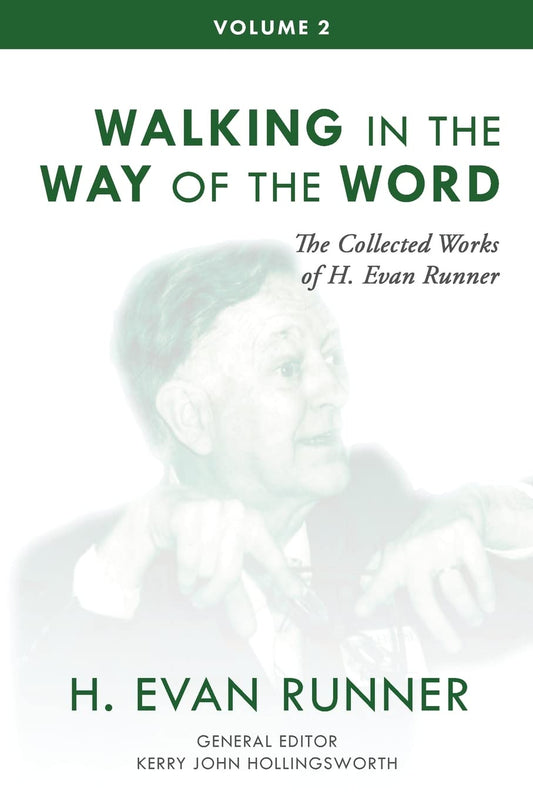 Walking in the Way of the Word: The Collected Works of H. Evan Runner, Vol. 2